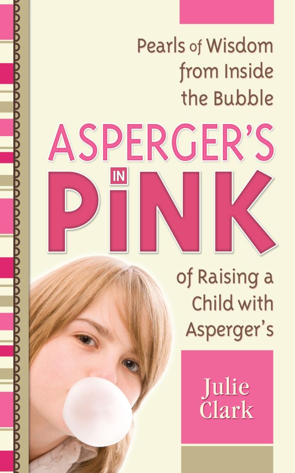 Asperger's in Pink: Pearls of Wisdom from inside the Bubble of Raising a Child with Asperger's